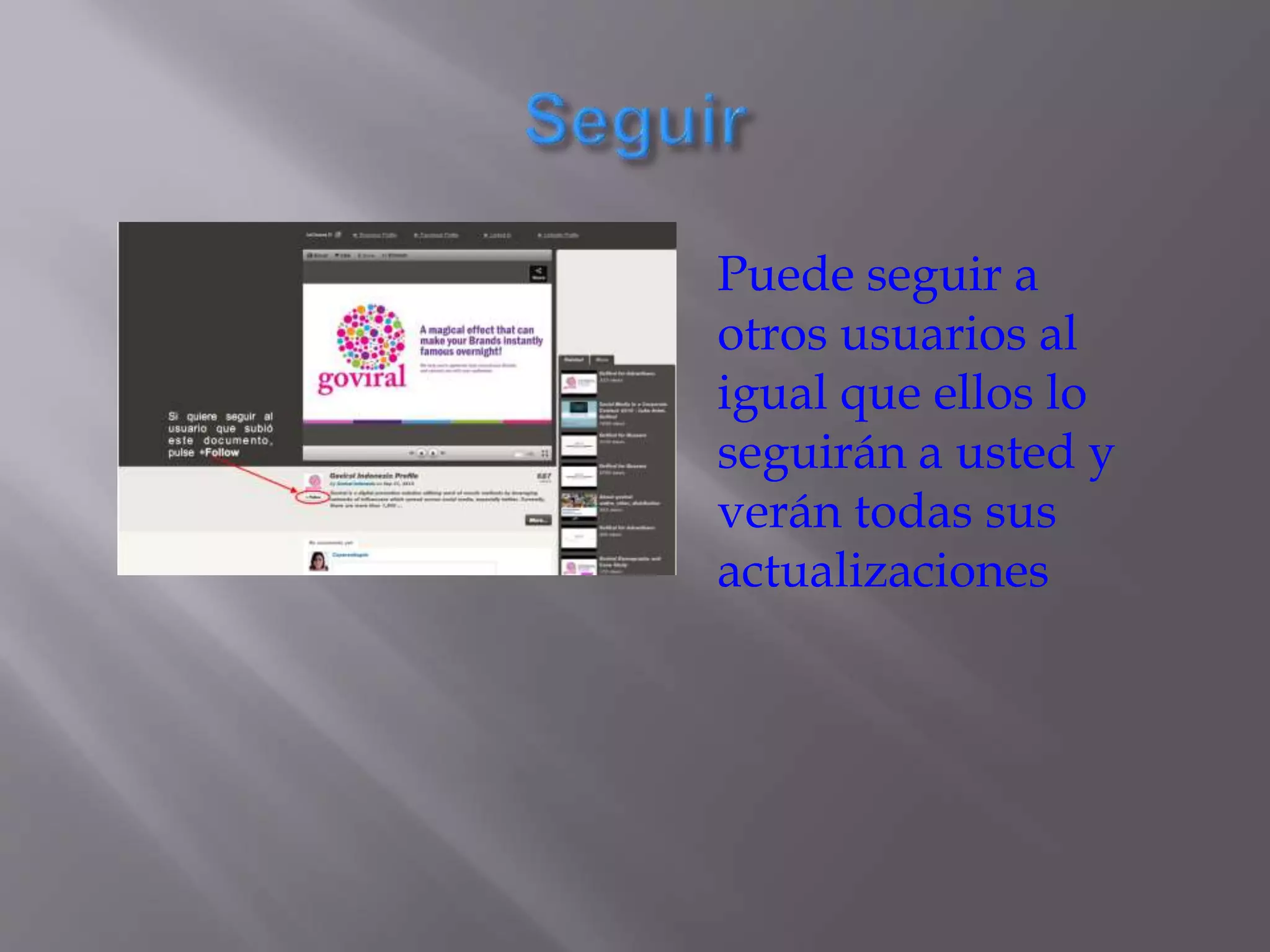 Puede seguir a
otros usuarios al
igual que ellos lo
seguirán a usted y
verán todas sus
actualizaciones
 