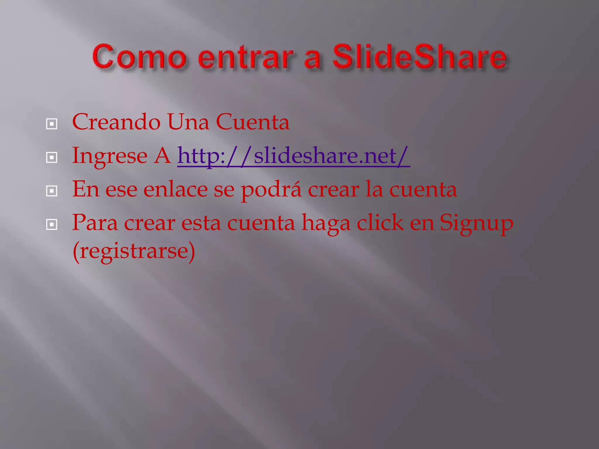  Creando Una Cuenta
 Ingrese A http://slideshare.net/
 En ese enlace se podrá crear la cuenta
 Para crear esta cuenta haga click en Signup
(registrarse)
 