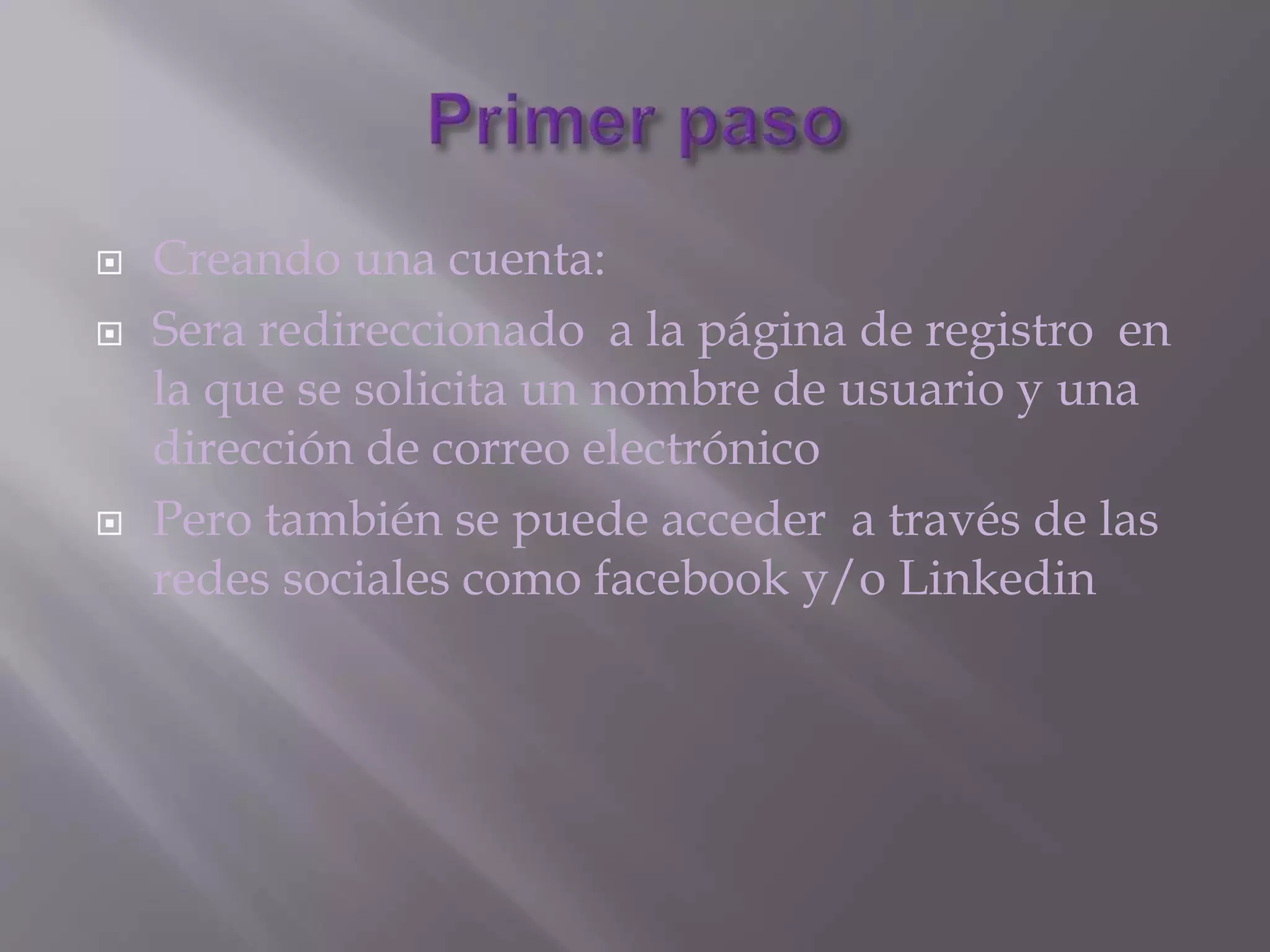  Creando una cuenta:
 Sera redireccionado a la página de registro en
la que se solicita un nombre de usuario y una
dirección de correo electrónico
 Pero también se puede acceder a través de las
redes sociales como facebook y/o Linkedin
 