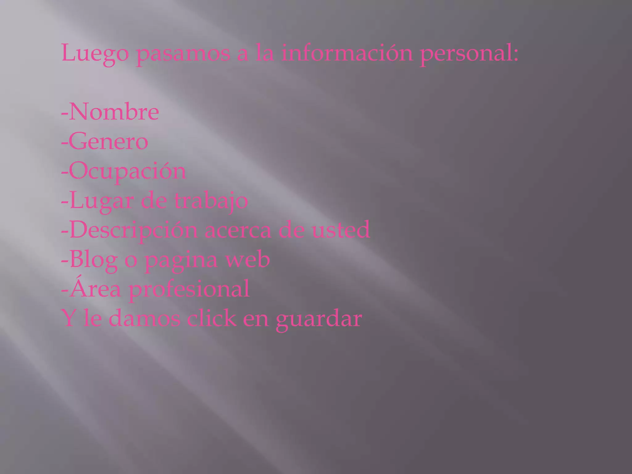 Luego pasamos a la información personal:
-Nombre
-Genero
-Ocupación
-Lugar de trabajo
-Descripción acerca de usted
-Blog o pagina web
-Área profesional
Y le damos click en guardar
 