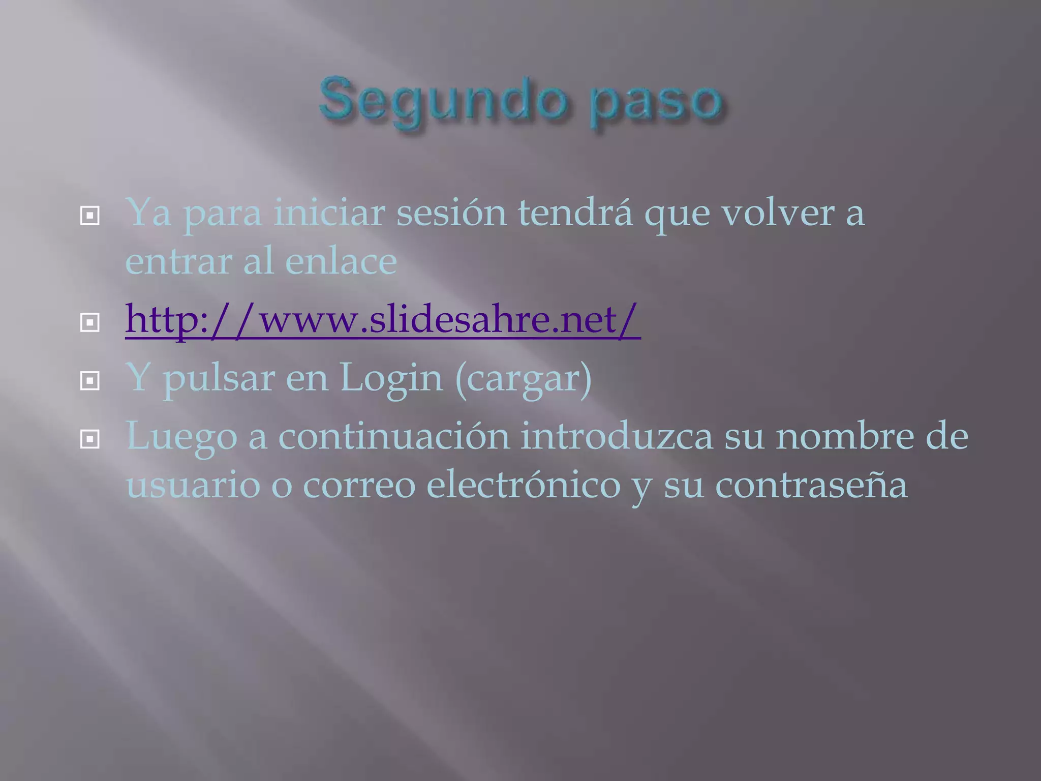  Ya para iniciar sesión tendrá que volver a
entrar al enlace
 http://www.slidesahre.net/
 Y pulsar en Login (cargar)
 Luego a continuación introduzca su nombre de
usuario o correo electrónico y su contraseña
 