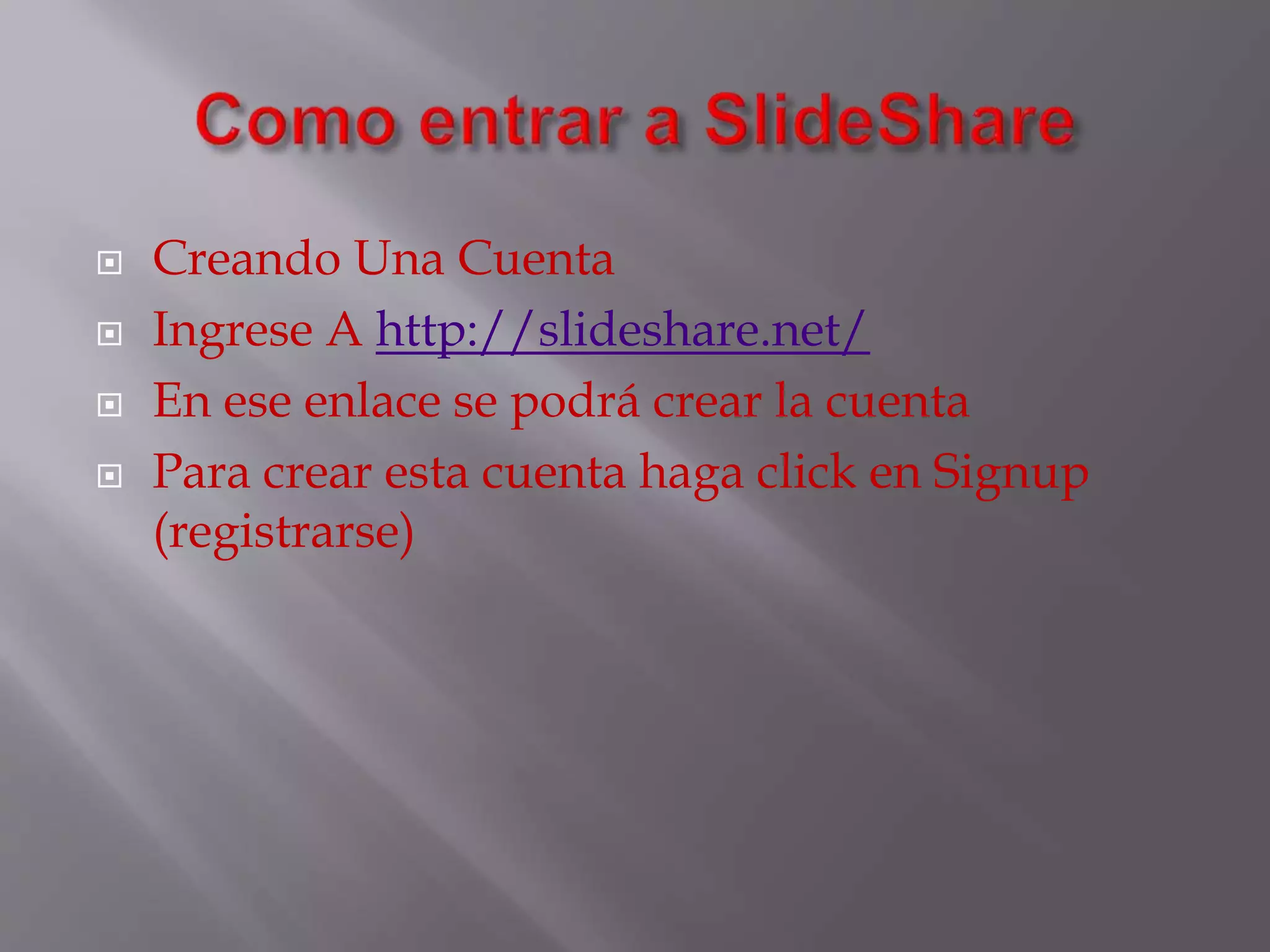  Creando Una Cuenta
 Ingrese A http://slideshare.net/
 En ese enlace se podrá crear la cuenta
 Para crear esta cuenta haga click en Signup
(registrarse)
 