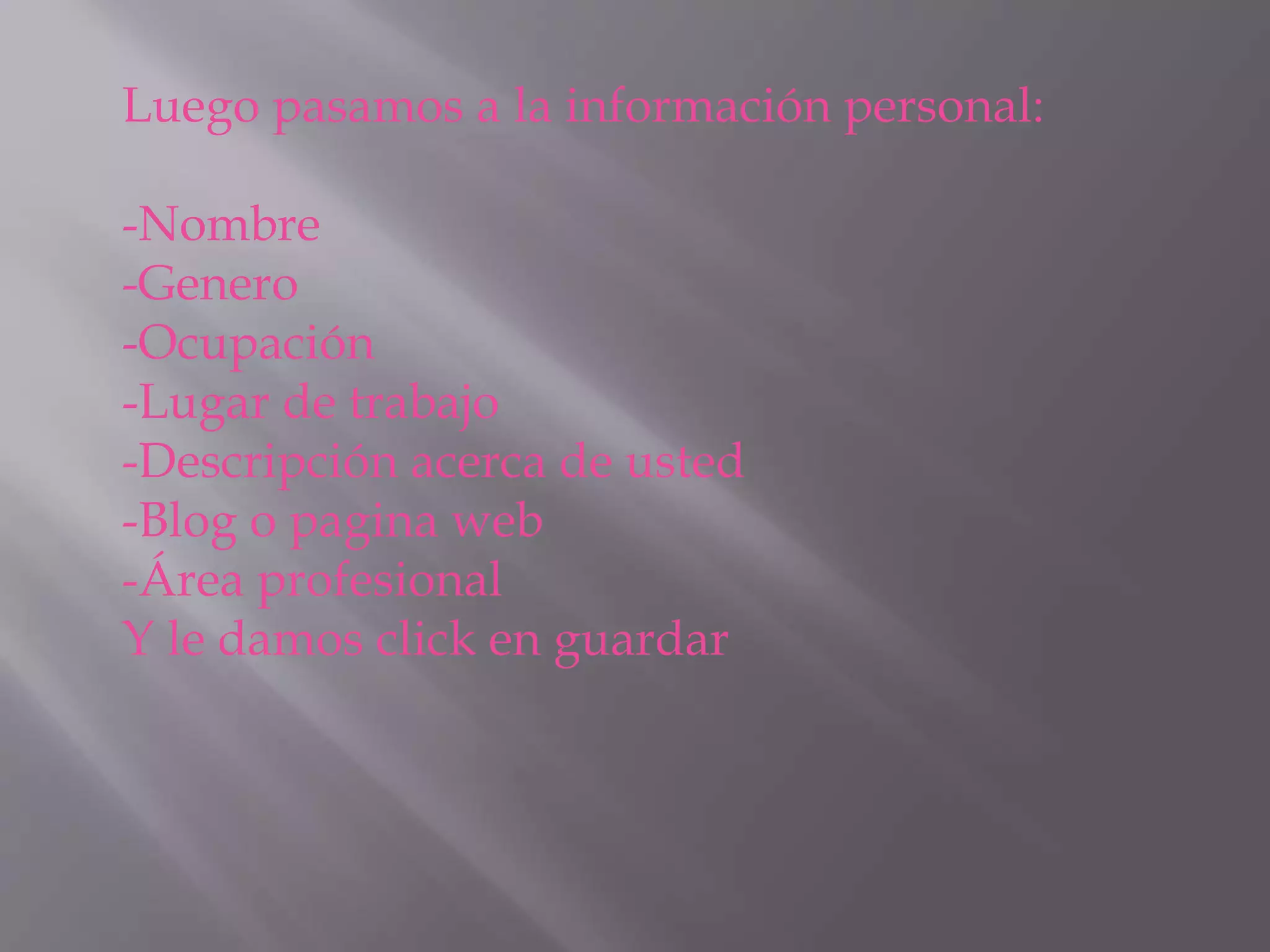 Luego pasamos a la información personal:
-Nombre
-Genero
-Ocupación
-Lugar de trabajo
-Descripción acerca de usted
-Blog o pagina web
-Área profesional
Y le damos click en guardar
 