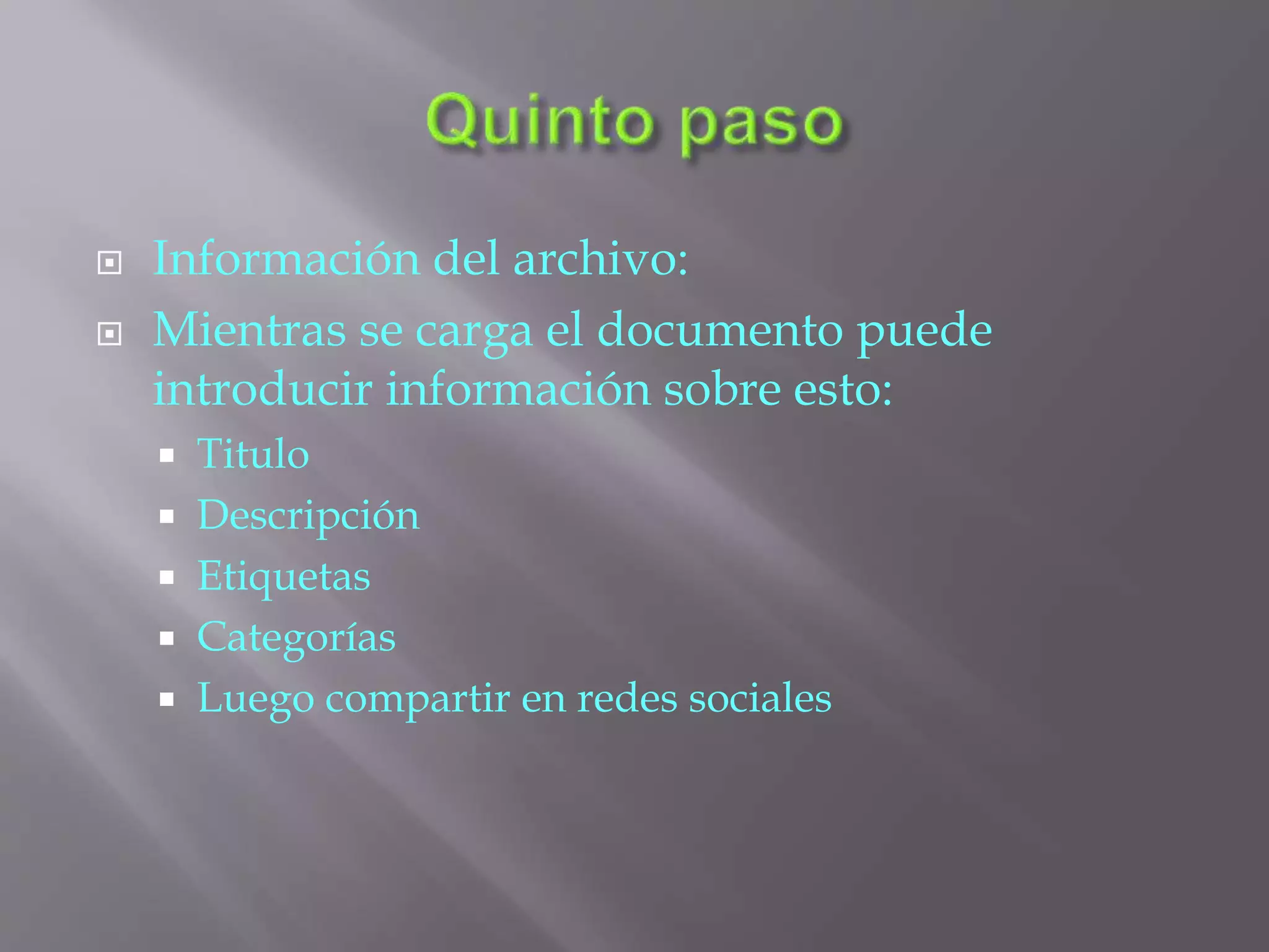  Información del archivo:
 Mientras se carga el documento puede
introducir información sobre esto:
 Titulo
 Descripción
 Etiquetas
 Categorías
 Luego compartir en redes sociales
 