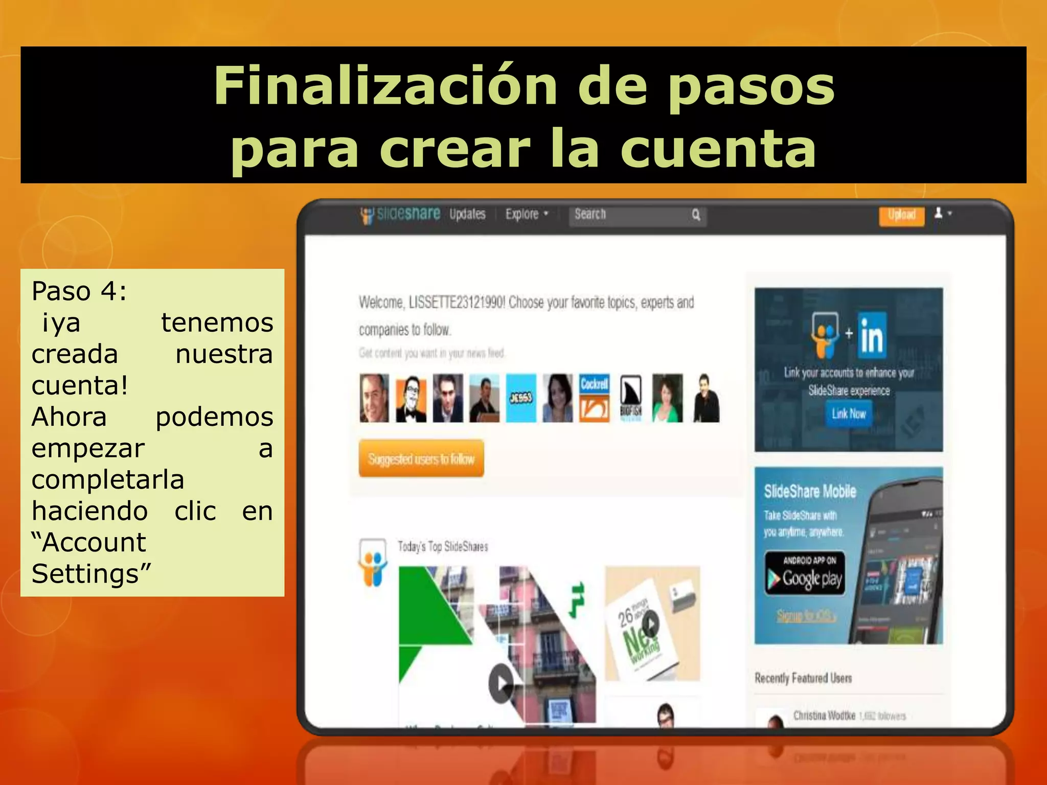 Finalización de pasos
para crear la cuenta
Paso 4:
¡ya tenemos
creada nuestra
cuenta!
Ahora podemos
empezar a
completarla
haciendo clic en
“Account
Settings”
 