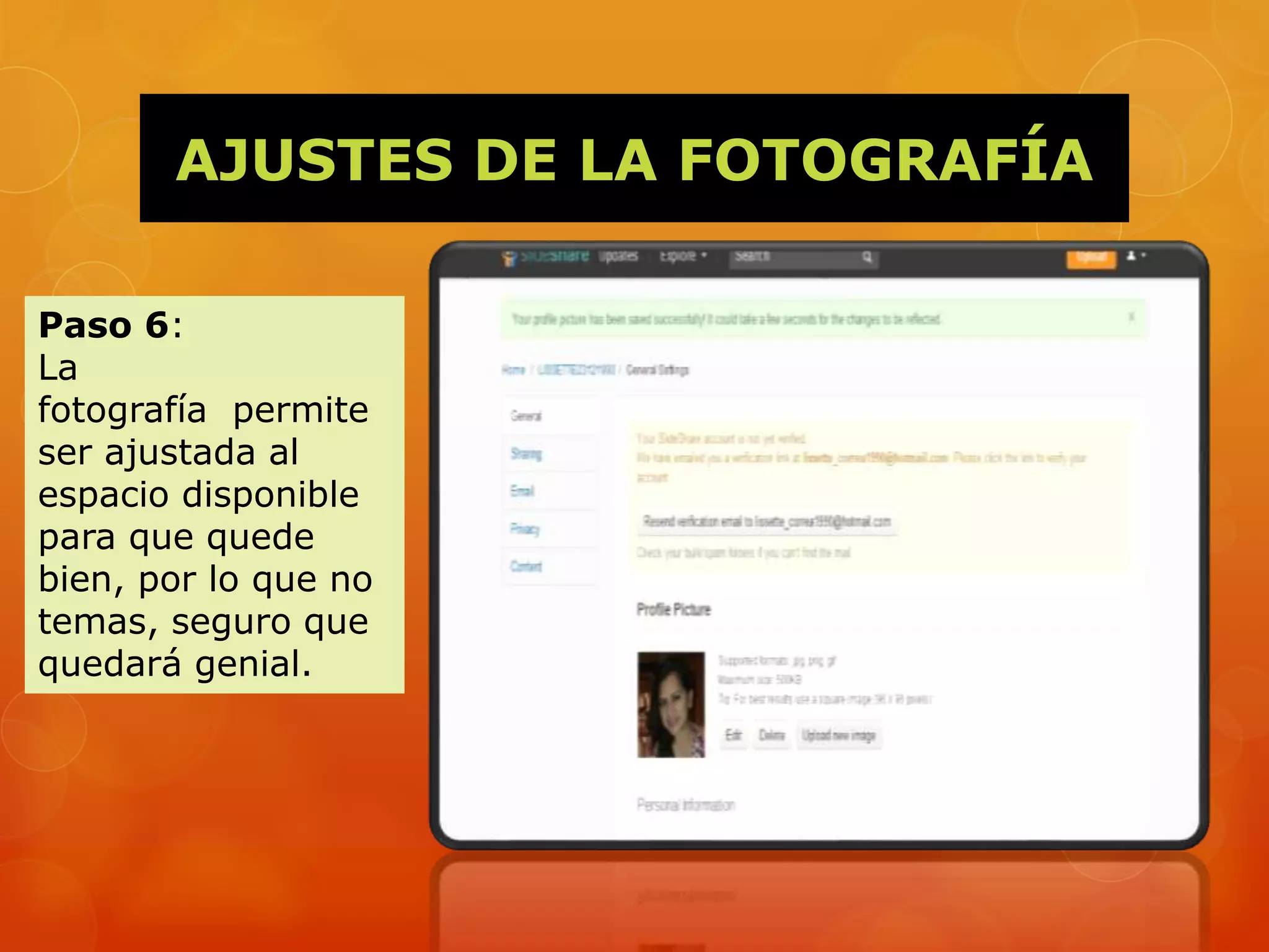 AJUSTES DE LA FOTOGRAFÍA
Paso 6:
La
fotografía permite
ser ajustada al
espacio disponible
para que quede
bien, por lo que no
temas, seguro que
quedará genial.
 