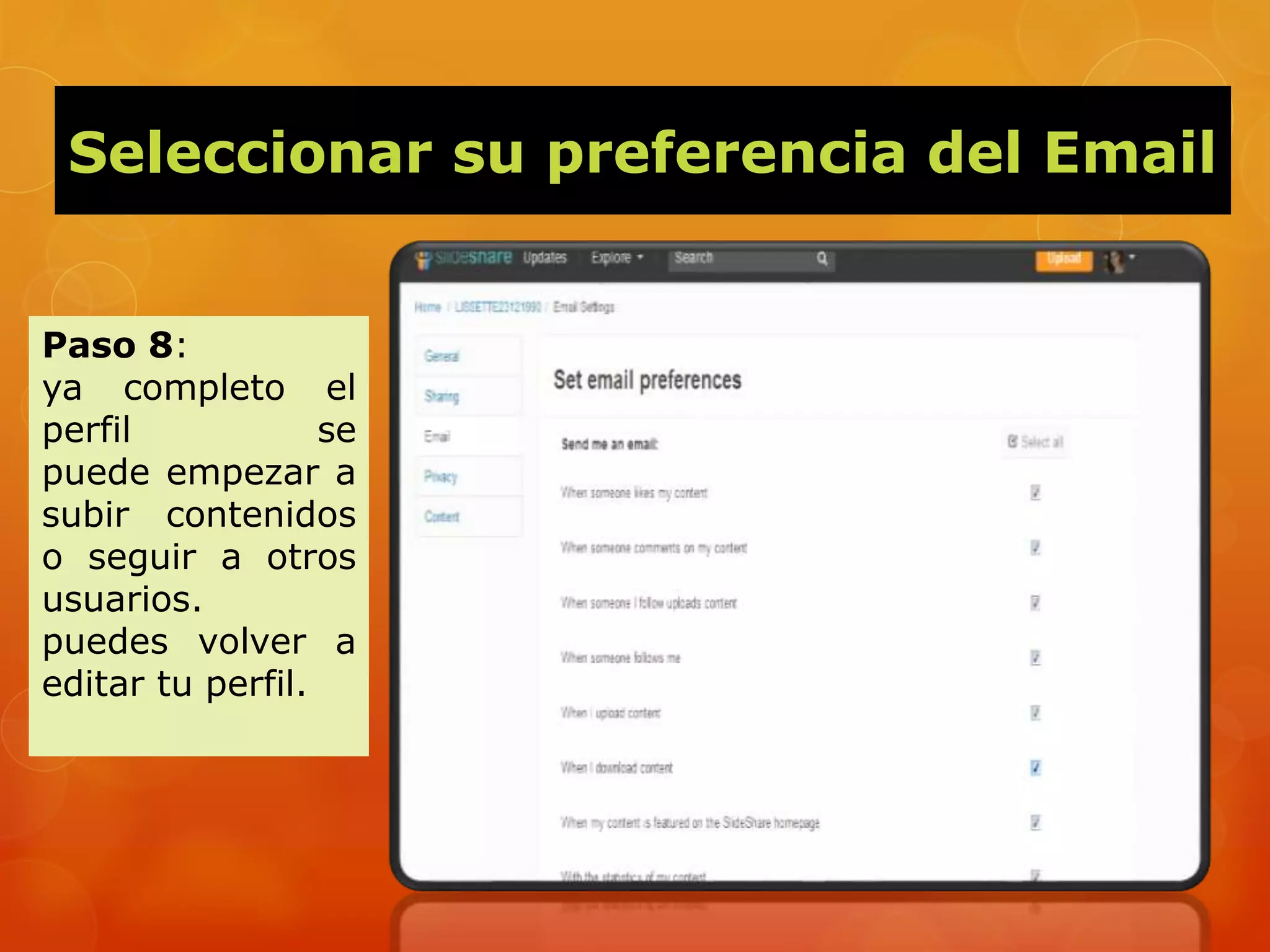 Seleccionar su preferencia del Email
Paso 8:
ya completo el
perfil se
puede empezar a
subir contenidos
o seguir a otros
usuarios.
puedes volver a
editar tu perfil.
 