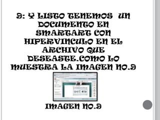 9: Y LISTO TENEMOS UN
DOCUMENTO EN
SMARTART CON
HIPERVINCULO EN EL
ARCHIVO QUE
DESEASTE.COMO LO
MUESTRA LA IMAGEN NO.9

IMAGEN NO.9

 