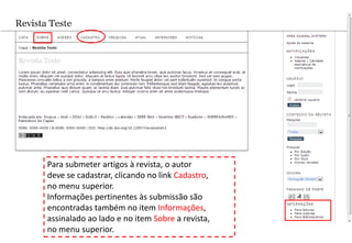 Para submeter artigos à revista, o autor
deve se cadastrar, clicando no link Cadastro,
no menu superior.
Informações pertinentes às submissão são
encontradas também no item Informações,
assinalado ao lado e no item Sobre a revista,
no menu superior.
 