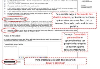 O campo Comentário
para o editor é
opcional e deve ser
preenchida somente
se houver alguma
ressalva importante.
Para prosseguir, o autor deve clicar em
Salvar e continuar
Se a revista exigir a Declaração dos
direitos autorais, será necessário marcar
que os autores concordam com os
termos. Nem toda revista adota essa
política.
 