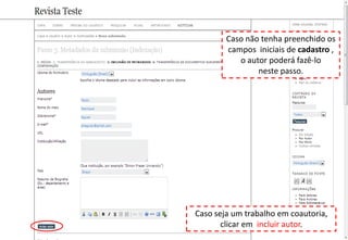 Caso não tenha preenchido os
campos iniciais de cadastro ,
o autor poderá fazê-lo
neste passo.
Caso seja um trabalho em coautoria,
clicar em incluir autor.
 