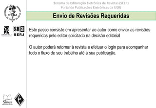 Sistema de Editoração Eletrônica de Revistas (SEER)
Portal de Publicações Eletrônicas da UERJ
Envio de Revisões Requeridas...