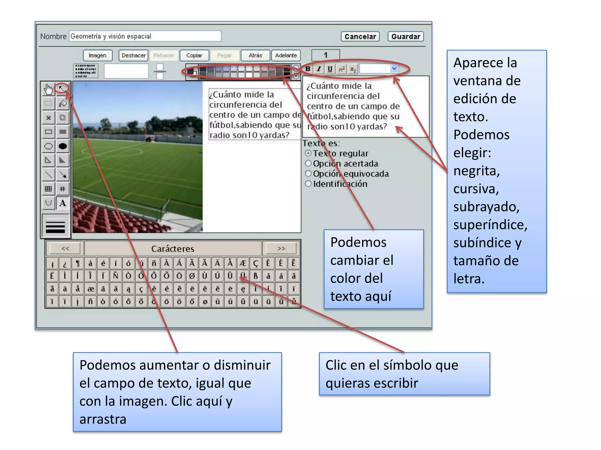 Aparece la
                                                    ventana de
                                                    edición de
                                                    texto.
                                                    Podemos
                                                    elegir:
                                                    negrita,
                                                    cursiva,
                                                    subrayado,
                                                    superíndice,
                               Podemos              subíndice y
                               cambiar el           tamaño de
                               color del            letra.
                               texto aquí



Podemos aumentar o disminuir   Clic en el símbolo que
el campo de texto, igual que   quieras escribir
con la imagen. Clic aquí y
arrastra
 