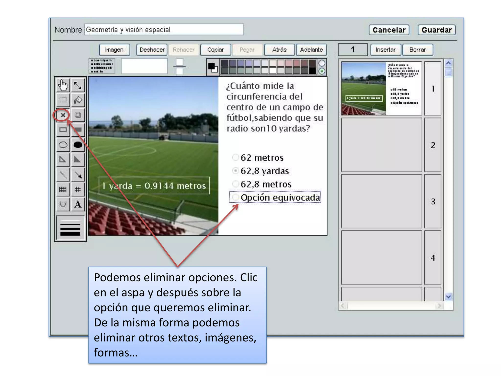 Podemos eliminar opciones. Clic
en el aspa y después sobre la
opción que queremos eliminar.
De la misma forma podemos
eliminar otros textos, imágenes,
formas…
 