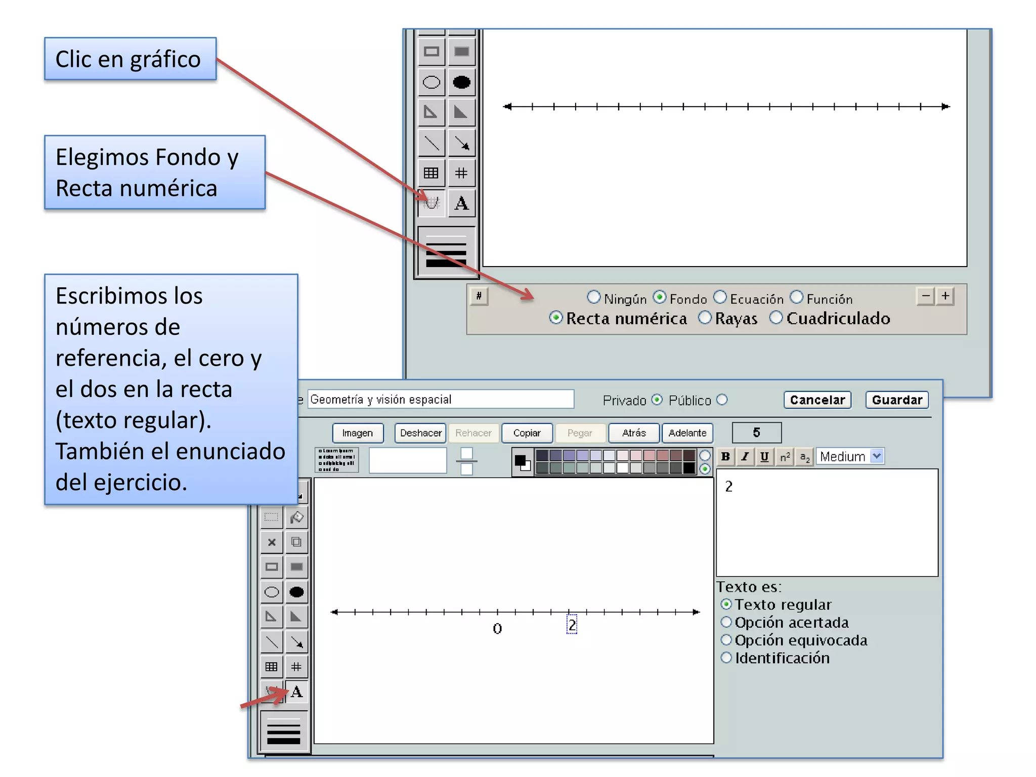 Clic en gráfico


Elegimos Fondo y
Recta numérica



Escribimos los
números de
referencia, el cero y
el dos en la recta
(texto regular).
También el enunciado
del ejercicio.
 