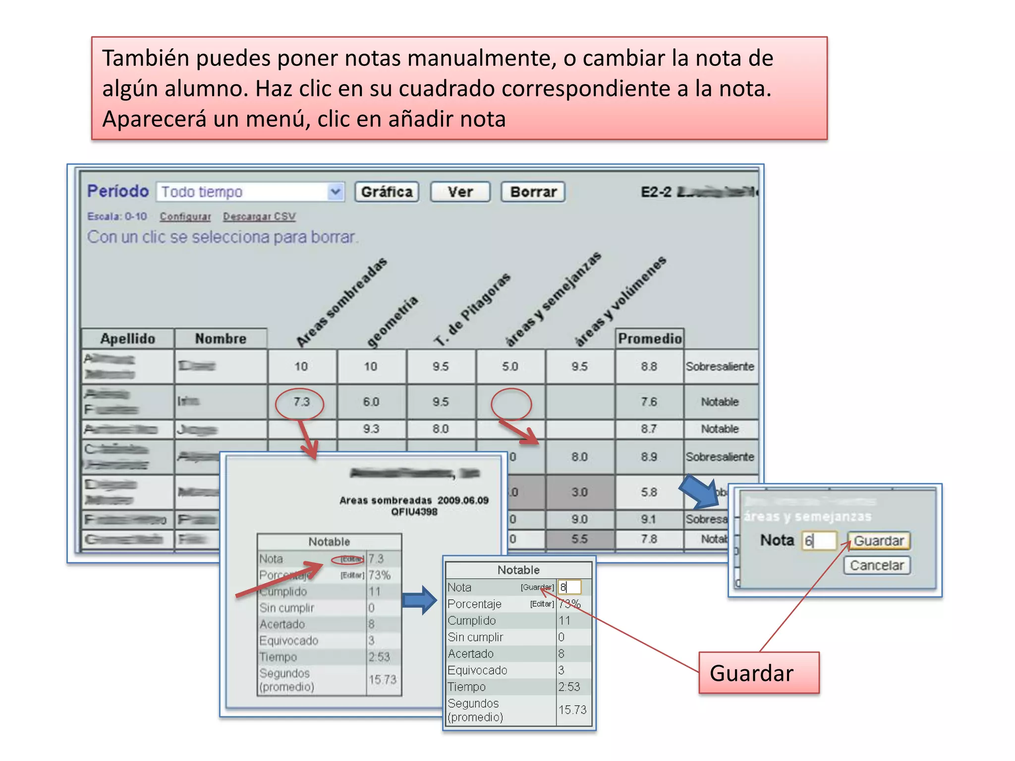También puedes poner notas manualmente, o cambiar la nota de
algún alumno. Haz clic en su cuadrado correspondiente a la nota.
Aparecerá un menú, clic en añadir nota




                                                         Guardar
 