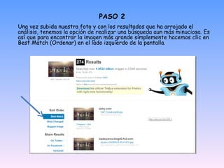PASO 2 Una vez subida nuestra foto y con los resultados que ha arrojado el análisis, tenemos la opción de realizar una búsqueda aun más minuciosa. Es así que para encontrar la imagen más grande simplemente hacemos clic en  Best Match (Ordenar) en el lado izquierdo de la pantalla .  
