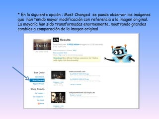 * En la siguiente opción : Most Changed  se puede observar las imágenes que  han tenido mayor modificación con referencia a la imagen original. La mayoría han sido transformadas enormemente, mostrando grandes cambios a comparación de la imagen original 