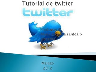 Tutorial de twitter



      Productora :
      María angélica santos p.
      Docente :
       yoleida




       Maicao
       2012
 