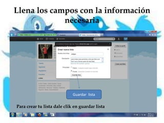 Llena los campos con la información
             necesaria




                             Guardar lista

Para crear tu lista dale clik en guardar lista
 