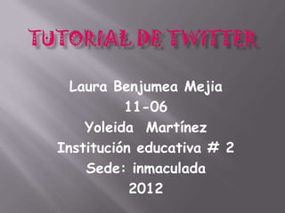 Laura Benjumea Mejia
          11-06
    Yoleida Martínez
Institución educativa # 2
    Sede: inmaculada
           2012
 
