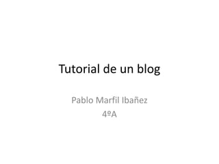 Tutorial de un blog
Pablo Marfil Ibañez
4ºA

 