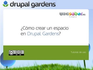 ¿Cómo crear un espacio
en Drupal Gardens?


                         Tutorial de uso
                         	
  
 