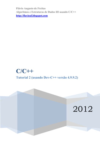 Flávio Augusto de Freitas
Algoritmos e Estruturas de Dados III usando C/C++
http://flavioaf.blogspot.com




C/C++
Tutorial 2 (usando Dev-C++ versão 4.9.9.2)




                                              2012
 