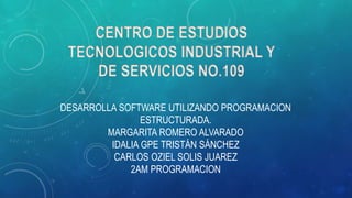 DESARROLLA SOFTWARE UTILIZANDO PROGRAMACION
ESTRUCTURADA.
MARGARITA ROMERO ALVARADO
IDALIA GPE TRISTÁN SÁNCHEZ
CARLOS OZIEL SOLIS JUAREZ
2AM PROGRAMACION
CENTRO DE ESTUDIOS
TECNOLOGICOS INDUSTRIAL Y
DE SERVICIOS NO.109
 