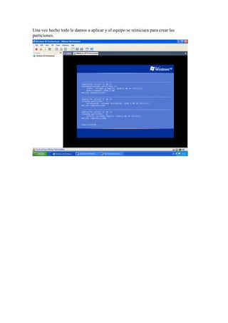 Una vez hecho todo le damos a aplicar y el equipo se reiniciara para crear las
particiones.
 