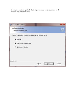 En este paso nos da la opción de elegir si queremos que nos cree un icono en el
escritorio o en el menú de inicio.
 