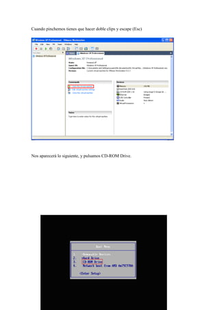 Cuando pinchemos tienes que hacer doble clips y escape (Esc)




Nos aparecerá lo siguiente, y pulsamos CD-ROM Drive.
 