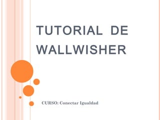 TUTORIAL DE WALLWISHER CURSO: Conectar Igualdad 