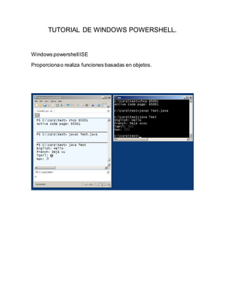 TUTORIAL DE WINDOWS POWERSHELL.

Windows powershell ISE
Proporciona o realiza funciones basadas en objetos.

 
