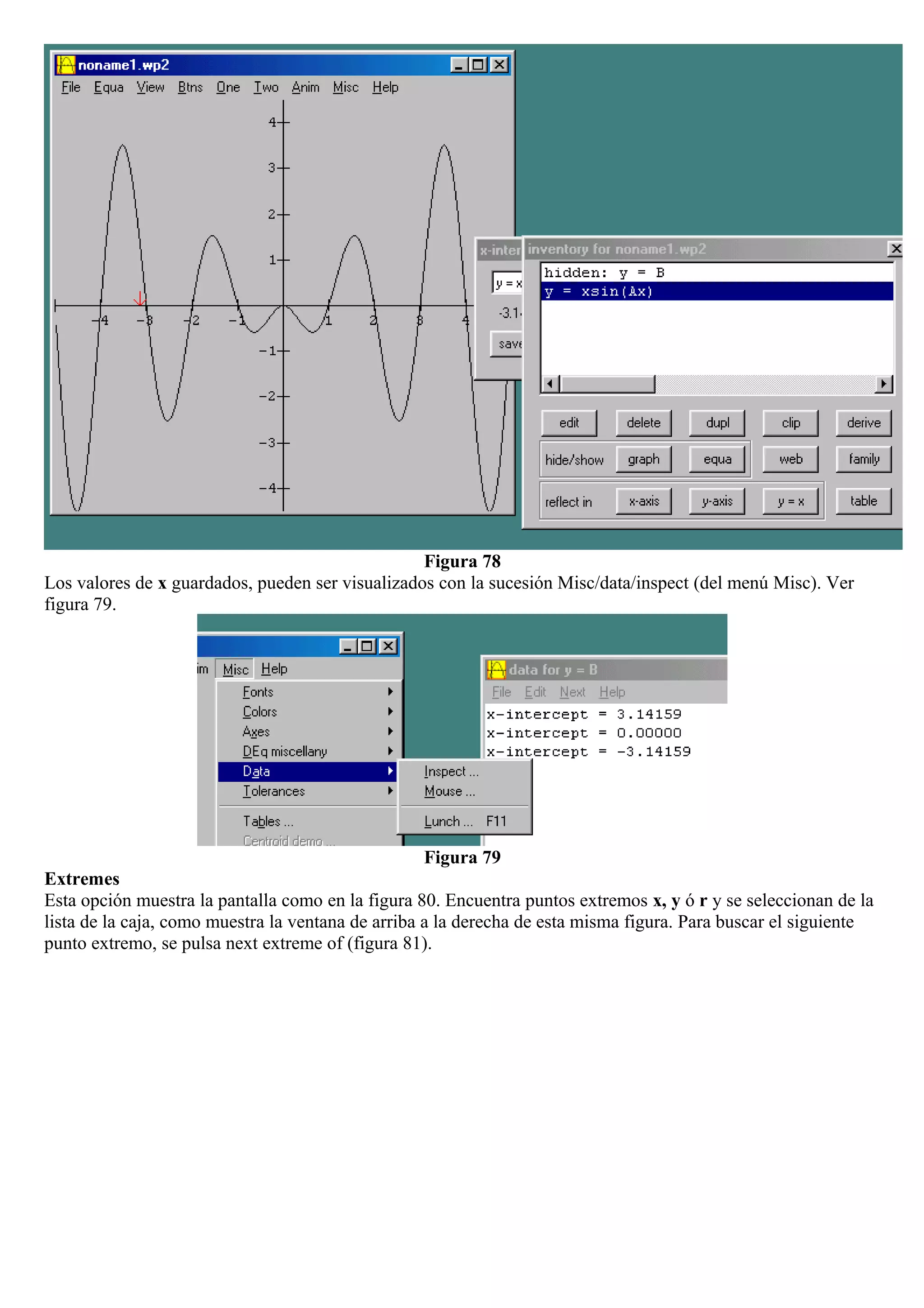 Figura 78
Los valores de x guardados, pueden ser visualizados con la sucesión Misc/data/inspect (del menú Misc). Ver
figura 79.
Figura 79
Extremes
Esta opción muestra la pantalla como en la figura 80. Encuentra puntos extremos x, y ó r y se seleccionan de la
lista de la caja, como muestra la ventana de arriba a la derecha de esta misma figura. Para buscar el siguiente
punto extremo, se pulsa next extreme of (figura 81).
 
