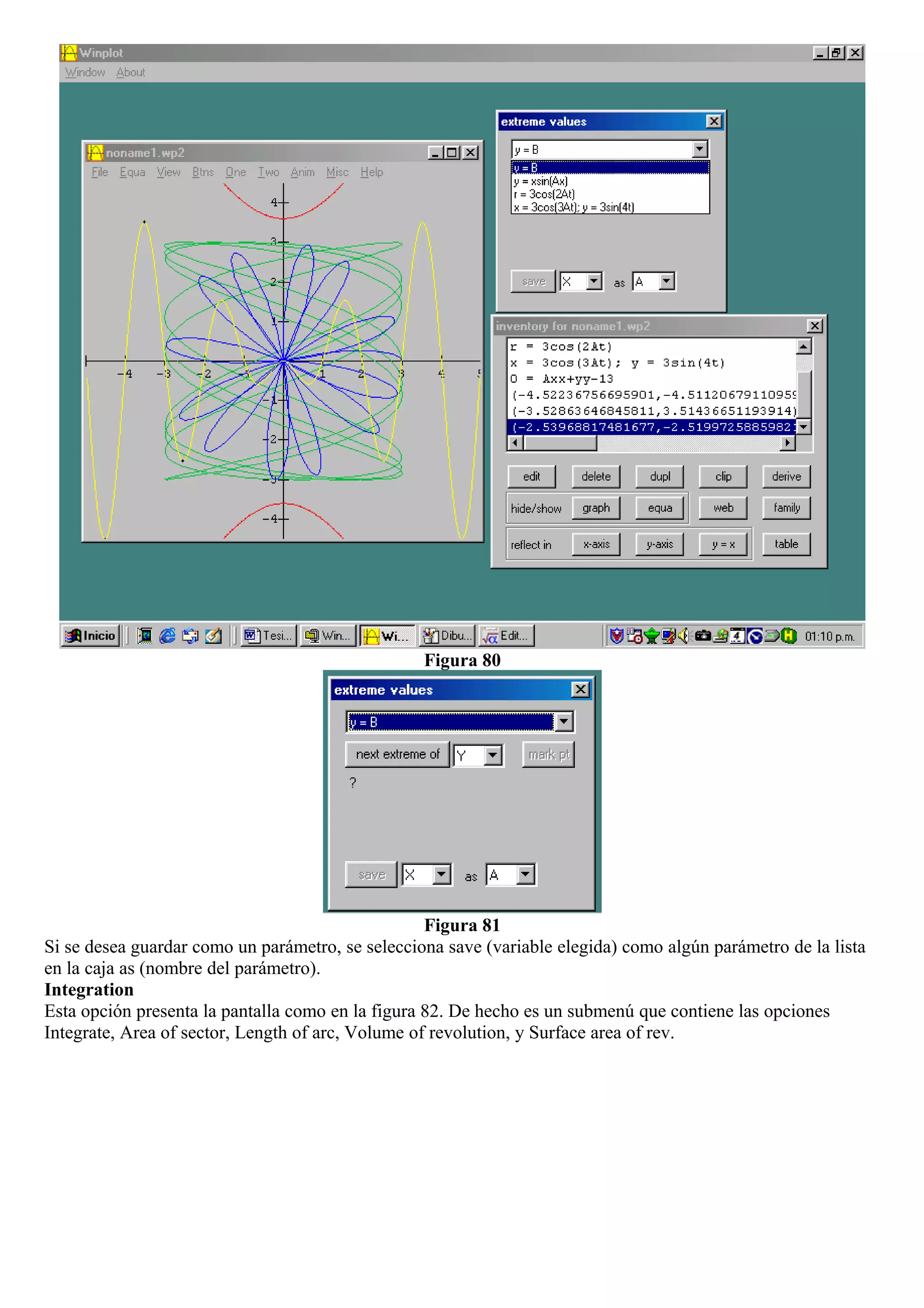 Figura 80
Figura 81
Si se desea guardar como un parámetro, se selecciona save (variable elegida) como algún parámetro de la lista
en la caja as (nombre del parámetro).
Integration
Esta opción presenta la pantalla como en la figura 82. De hecho es un submenú que contiene las opciones
Integrate, Area of sector, Length of arc, Volume of revolution, y Surface area of rev.
 