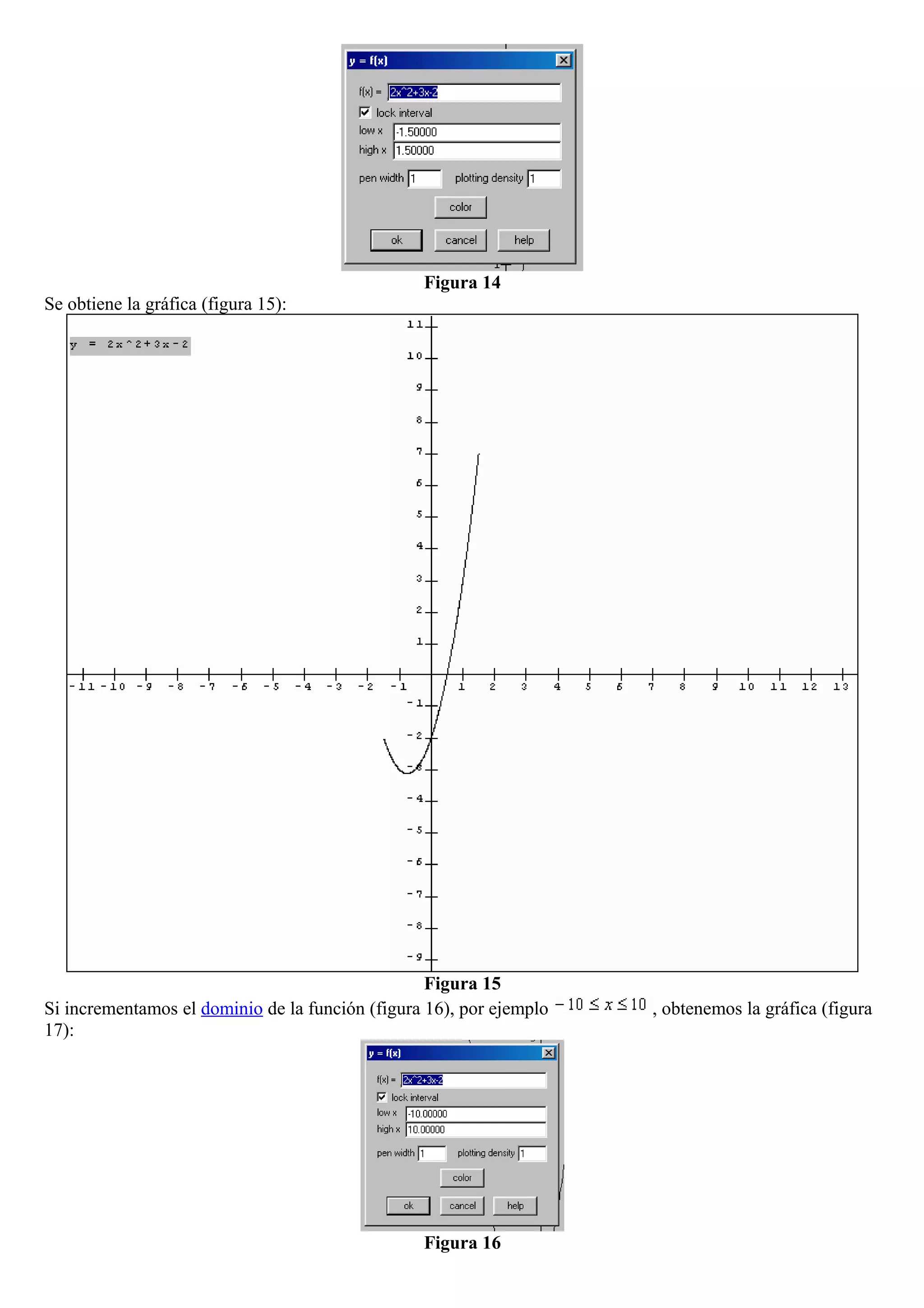 Figura 14
Se obtiene la gráfica (figura 15):
Figura 15
Si incrementamos el dominio de la función (figura 16), por ejemplo , obtenemos la gráfica (figura
17):
Figura 16
 