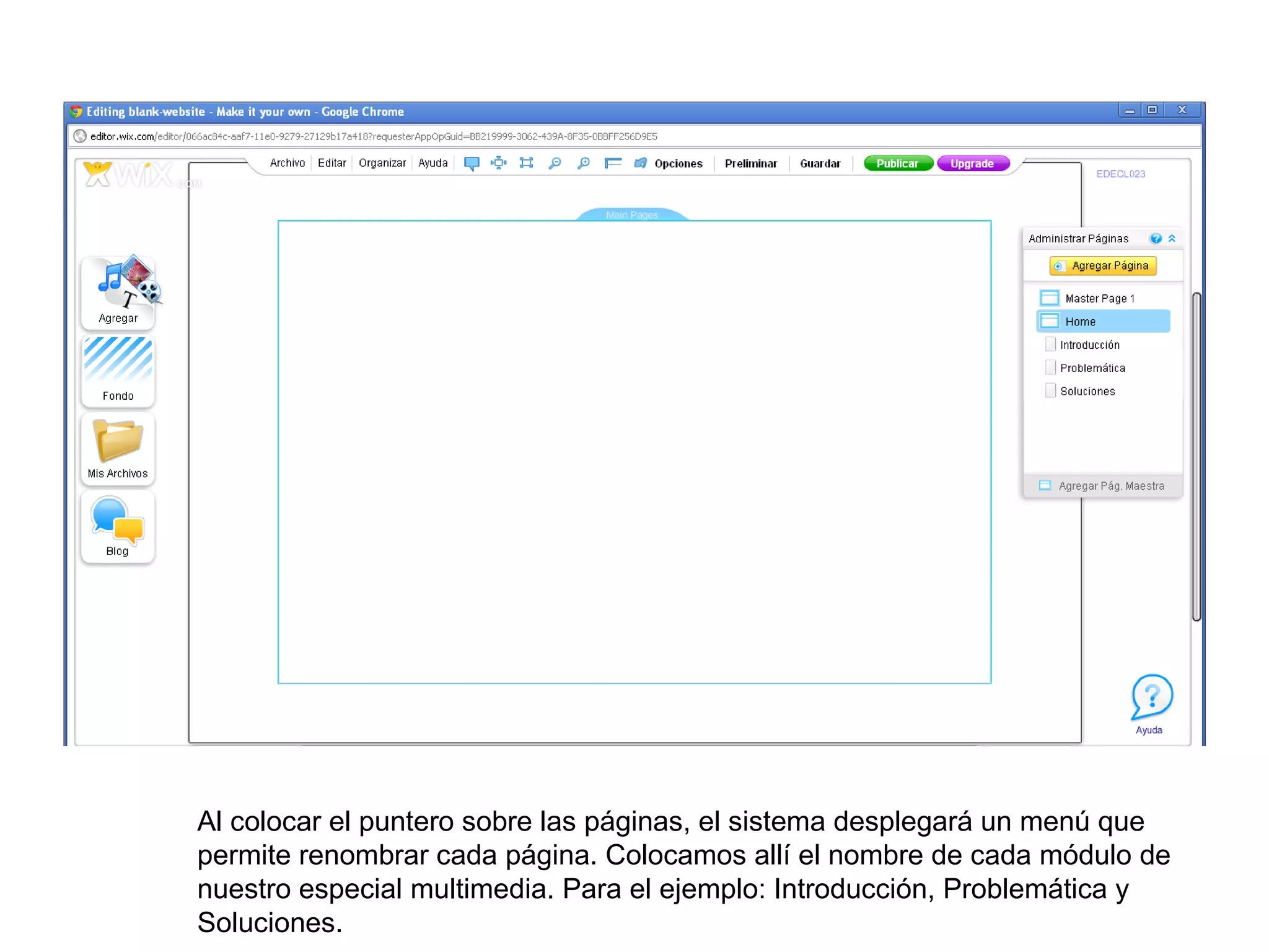 Al colocar el puntero sobre las páginas, el sistema desplegará un menú que
permite renombrar cada página. Colocamos allí el nombre de cada módulo de
nuestro especial multimedia. Para el ejemplo: Introducción, Problemática y
Soluciones.
 