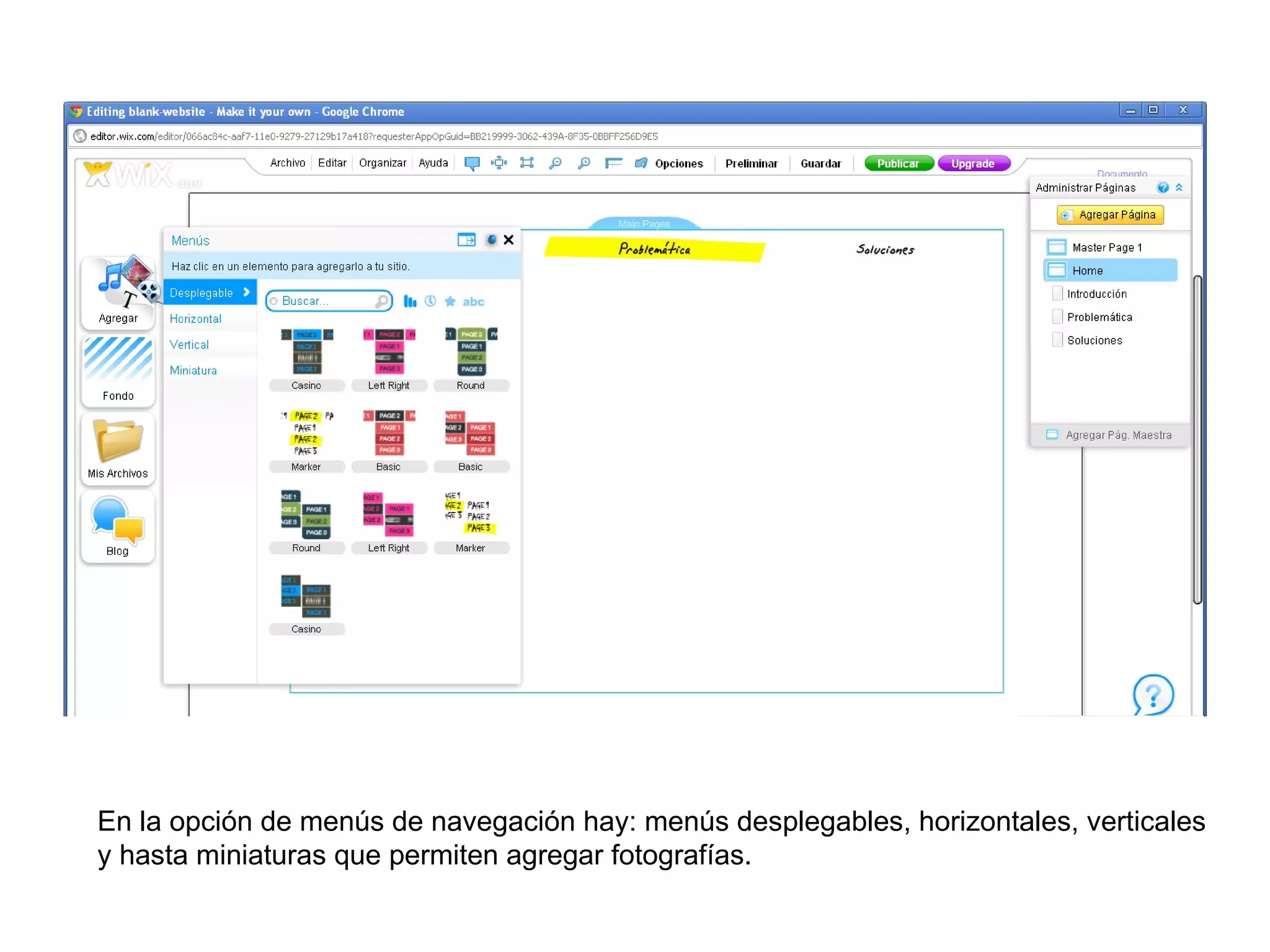 En la opción de menús de navegación hay: menús desplegables, horizontales, verticales
y hasta miniaturas que permiten agregar fotografías.
 