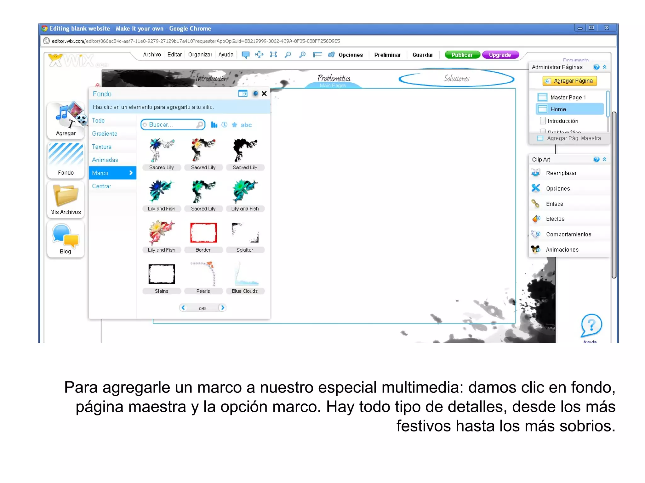 Para agregarle un marco a nuestro especial multimedia: damos clic en fondo,
 página maestra y la opción marco. Hay todo tipo de detalles, desde los más
                                            festivos hasta los más sobrios.
 