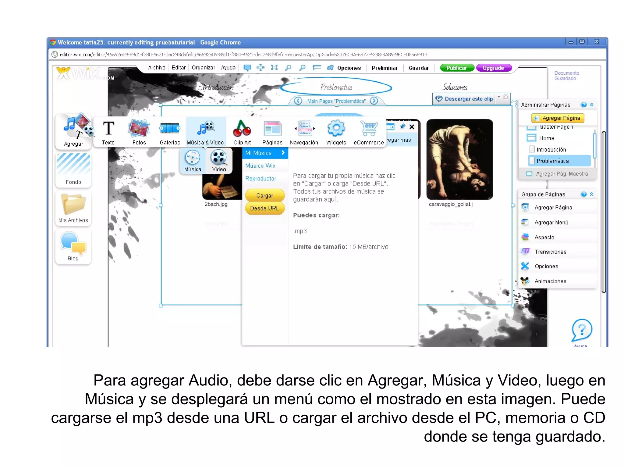 Para agregar Audio, debe darse clic en Agregar, Música y Video, luego en
    Música y se desplegará un menú como el mostrado en esta imagen. Puede
cargarse el mp3 desde una URL o cargar el archivo desde el PC, memoria o CD
                                                    donde se tenga guardado.
 