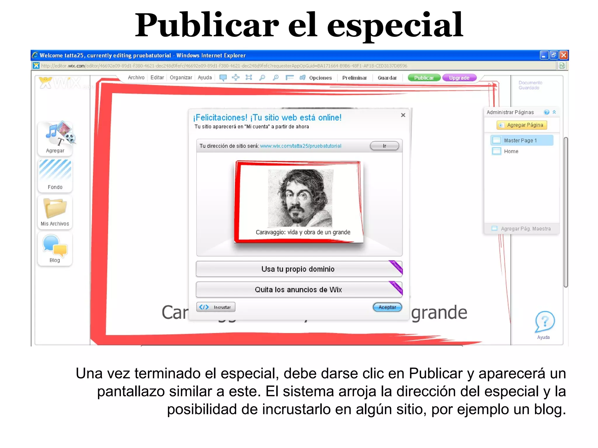 Publicar el especial




Una vez terminado el especial, debe darse clic en Publicar y aparecerá un
  pantallazo similar a este. El sistema arroja la dirección del especial y la
             posibilidad de incrustarlo en algún sitio, por ejemplo un blog.
 
