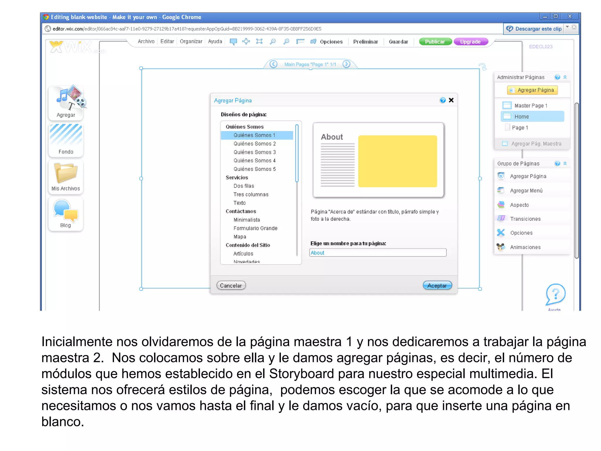 Inicialmente nos olvidaremos de la página maestra 1 y nos dedicaremos a trabajar la página
maestra 2. Nos colocamos sobre ella y le damos agregar páginas, es decir, el número de
módulos que hemos establecido en el Storyboard para nuestro especial multimedia. El
sistema nos ofrecerá estilos de página, podemos escoger la que se acomode a lo que
necesitamos o nos vamos hasta el final y le damos vacío, para que inserte una página en
blanco.
 