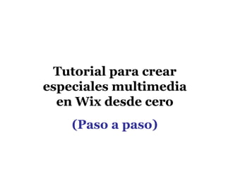 Tutorial para crear
especiales multimedia
  en Wix desde cero
    (Paso a paso)
 