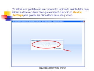 Te saldrá una pantalla con un cronómetro indicando cuánto falta para iniciar la clase o cuánto hace que comenzó. Haz clic en  Device Settings  para probar los dispositivos de audio y video.  