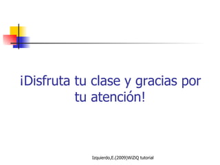 ¡Disfruta tu clase y gracias por tu atención! 