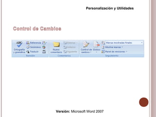 Versión: Microsoft Word 2007
Personalización y Utilidades
 