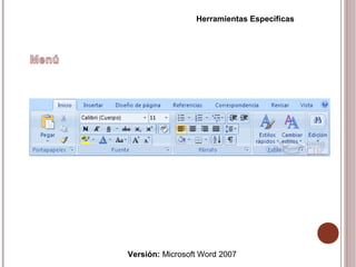 Versión: Microsoft Word 2007
Herramientas Específicas
 