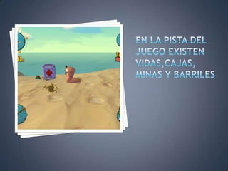 EN LA PISTA DEL JUEGO EXISTEN VIDAS,CAJAS, MINAS Y BARRILES