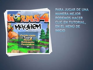PARA JUGAR DE UNA MANERA MEJOR PODEMOS HACER CLIC EN TUTORIAL, EN EL MENÚ DE INICIO